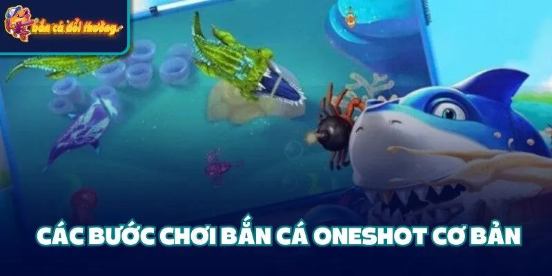 Bắn Cá Oneshot - Khám Phá Luật Chơi Và Các Nhà Cung Cấp 3 Các bước chơi bắn cá Oneshot cơ bản