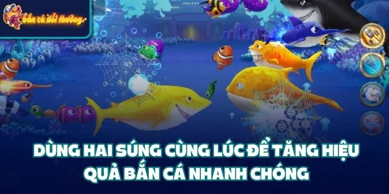 Chiến Thuật Xả Đạn - Hạ Gục Boss Lớn Giành Thưởng Khủng 4 Dùng hai súng cùng lúc để tăng hiệu quả bắn cá nhanh chóng