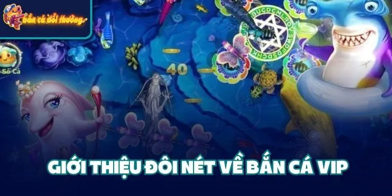 Game Bắn Cá Vip - Hướng Dẫn Luật Chơi Cùng Nhà Cung Cấp 1 Giới thiệu đôi nét về bắn cá VIP