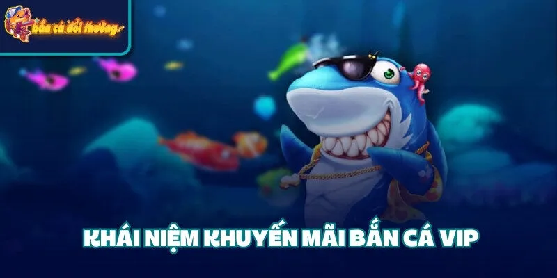 Khuyến Mãi Bắn Cá Vip - Cơ Hội Nhận Quà Lớn Cho Hội Viên 1 Khái niệm khuyến mãi bắn cá VIP
