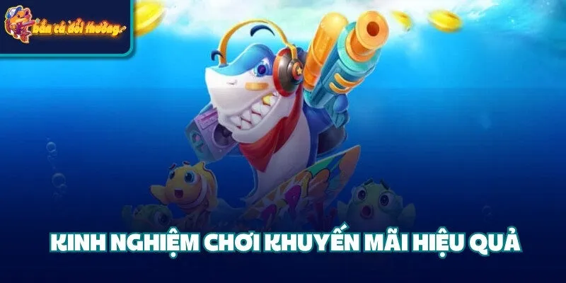 Khuyến Mãi Bắn Cá Vip - Cơ Hội Nhận Quà Lớn Cho Hội Viên 3 Kinh nghiệm chơi khuyến mãi hiệu quả