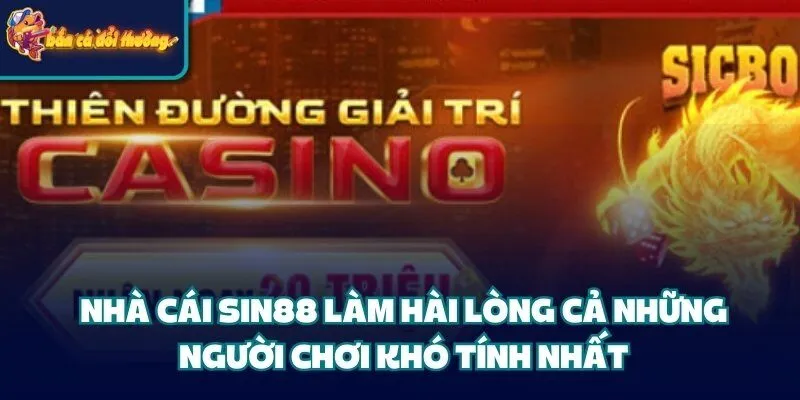 Nhà Cái Sin88 – Lựa Chọn Hàng Đầu Cho Giới Cá Cược 3 Nhà cái Sin88 làm hài lòng cả những người chơi khó tính nhất