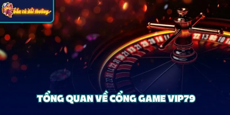 Tổng quan về cổng game Vip79