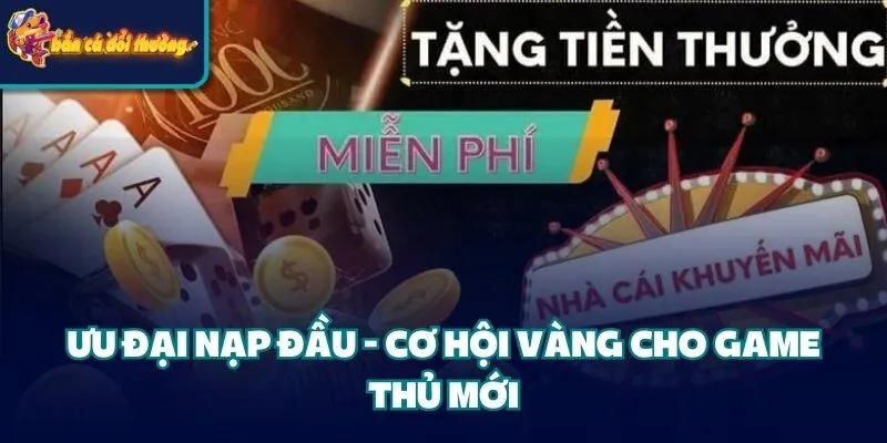 Ưu Đại Nạp Đầu - Cơ Hội Vàng Cho Game Thủ Mới